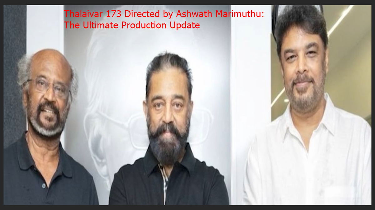 Thalaivar 173 Directed by Ashwath Marimuthu: The Ultimate Production Update
